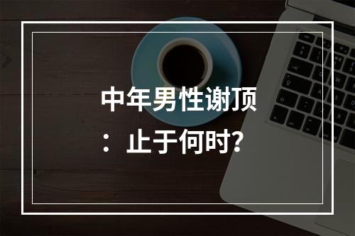 中年男性谢顶：止于何时？