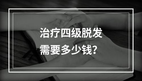 治疗四级脱发需要多少钱？