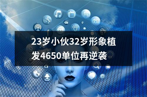 23岁小伙32岁形象植发4650单位再逆袭