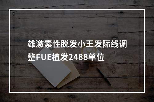 雄激素性脱发小王发际线调整FUE植发2488单位