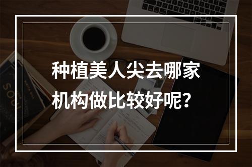 种植美人尖去哪家机构做比较好呢？