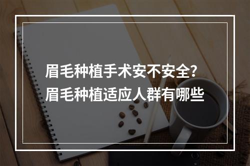 眉毛种植手术安不安全？眉毛种植适应人群有哪些