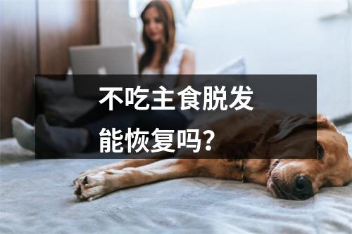 不吃主食脱发能恢复吗？