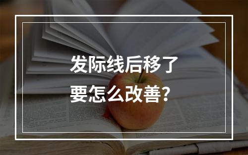 发际线后移了要怎么改善？