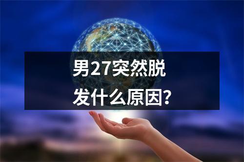 男27突然脱发什么原因？