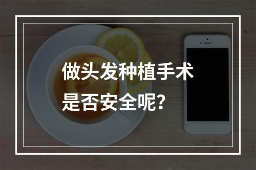 做头发种植手术是否安全呢？