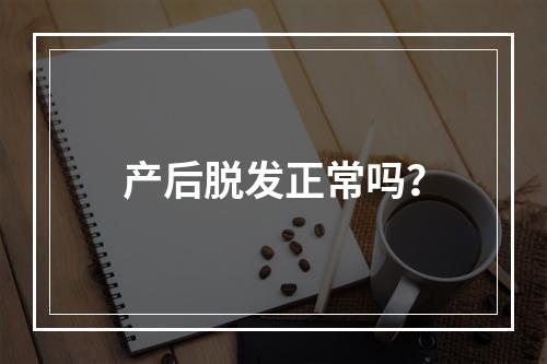 产后脱发正常吗？