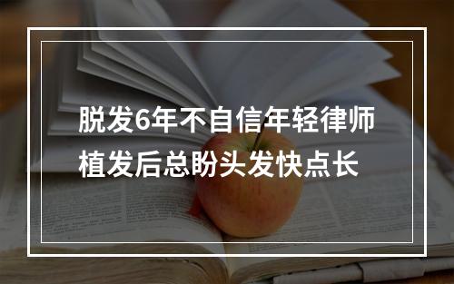 脱发6年不自信年轻律师植发后总盼头发快点长