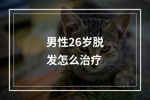 男性26岁脱发怎么治疗