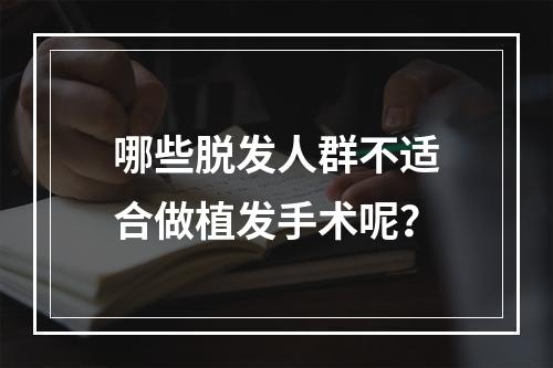 哪些脱发人群不适合做植发手术呢？