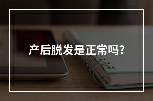 产后脱发是正常吗？