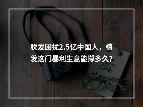 脱发困扰2.5亿中国人，植发这门暴利生意能撑多久？