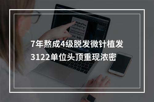 7年熬成4级脱发微针植发3122单位头顶重现浓密