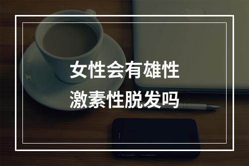 女性会有雄性激素性脱发吗