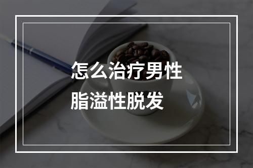 怎么治疗男性脂溢性脱发