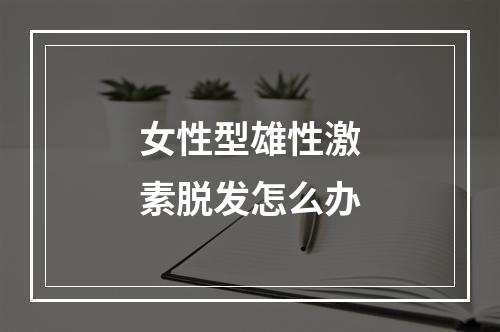 女性型雄性激素脱发怎么办