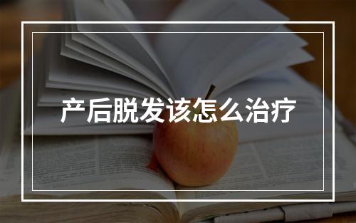 产后脱发该怎么治疗