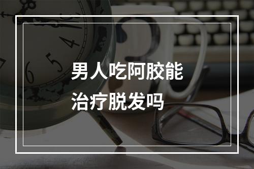 男人吃阿胶能治疗脱发吗