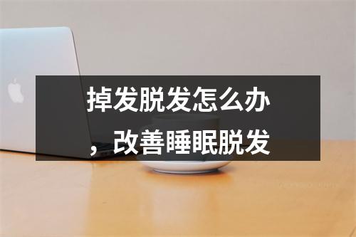 掉发脱发怎么办，改善睡眠脱发