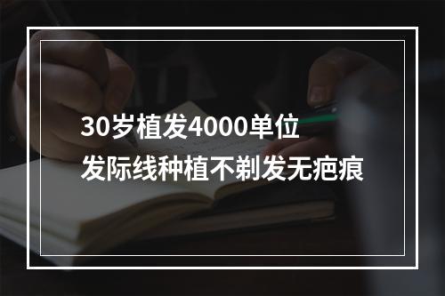 30岁植发4000单位发际线种植不剃发无疤痕