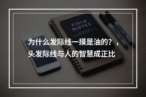 为什么发际线一摸是油的？，头发际线与人的智慧成正比