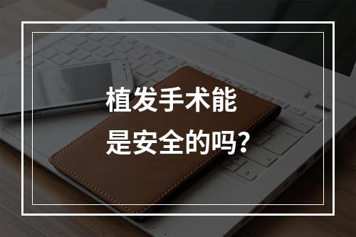 植发手术能 是安全的吗？