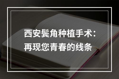 西安鬓角种植手术：再现您青春的线条