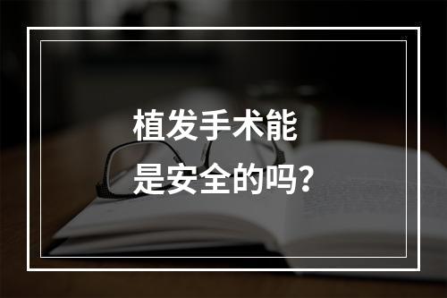 植发手术能 是安全的吗？