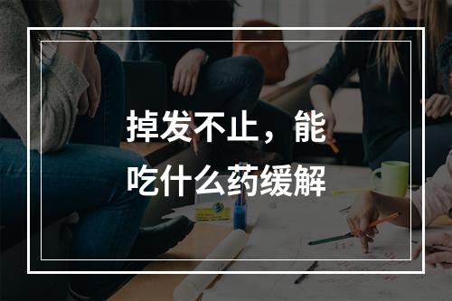 掉发不止，能吃什么药缓解