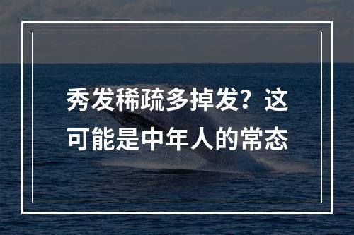 秀发稀疏多掉发？这可能是中年人的常态