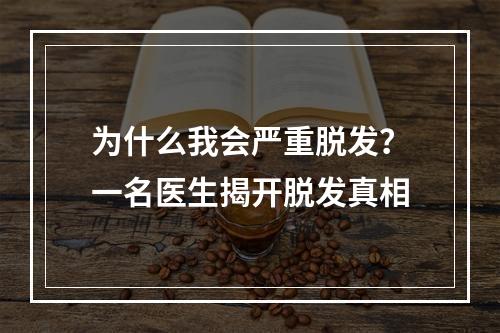 为什么我会严重脱发？一名医生揭开脱发真相