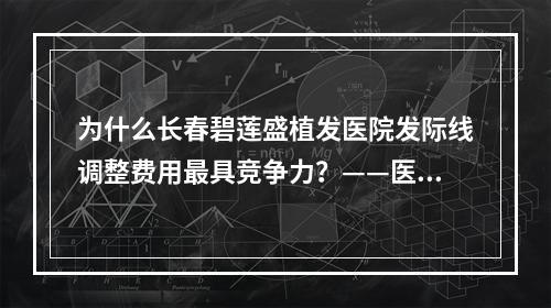 为什么长春碧莲盛植发医院发际线调整费用最具竞争力？——医生的角度