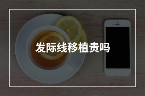 发际线移植贵吗