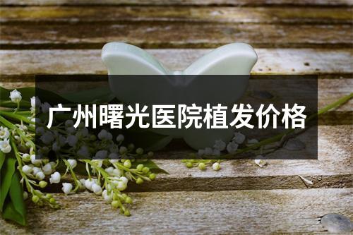 广州曙光医院植发价格