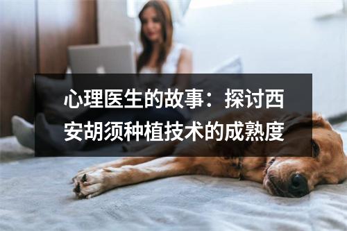 心理医生的故事：探讨西安胡须种植技术的成熟度