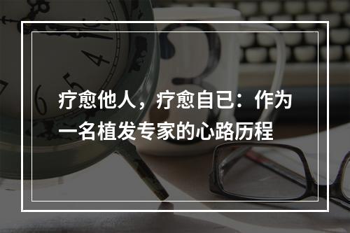 疗愈他人，疗愈自已：作为一名植发专家的心路历程