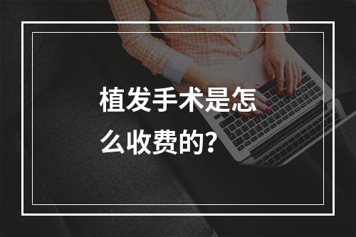 植发手术是怎么收费的？