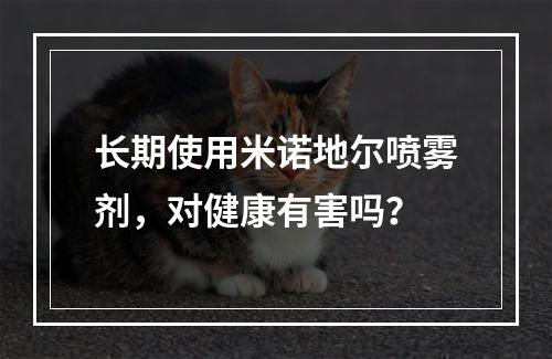 长期使用米诺地尔喷雾剂，对健康有害吗？