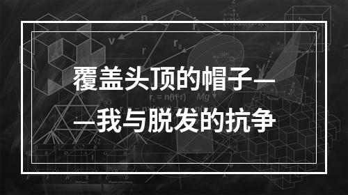 覆盖头顶的帽子——我与脱发的抗争