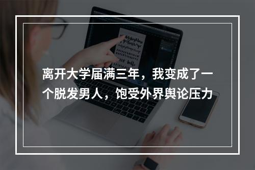 离开大学届满三年，我变成了一个脱发男人，饱受外界舆论压力