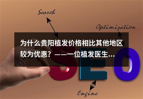 为什么贵阳植发价格相比其他地区较为优惠？——一位植发医生的心路历程