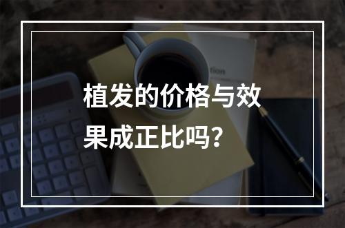 植发的价格与效果成正比吗？