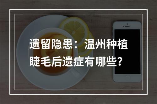 遗留隐患：温州种植睫毛后遗症有哪些？