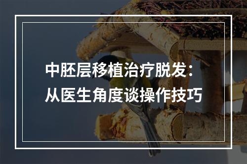 中胚层移植治疗脱发：从医生角度谈操作技巧