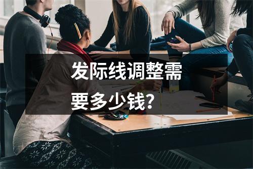 发际线调整需要多少钱？