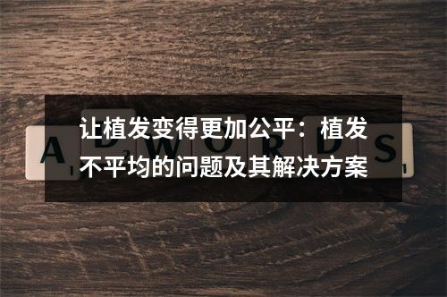 让植发变得更加公平：植发不平均的问题及其解决方案