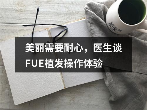 美丽需要耐心，医生谈FUE植发操作体验