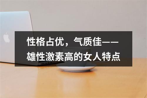 性格占优，气质佳——雄性激素高的女人特点