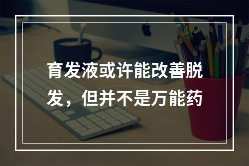 育发液或许能改善脱发，但并不是万能药