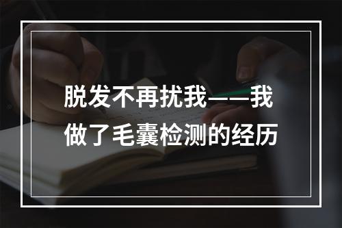 脱发不再扰我——我做了毛囊检测的经历